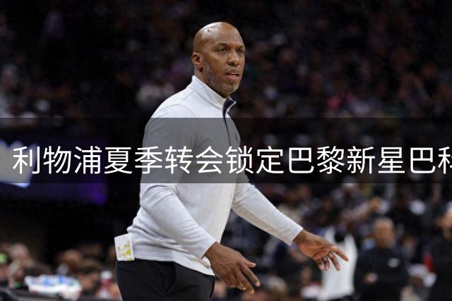 利物浦夏季转会锁定巴黎新星巴科拉